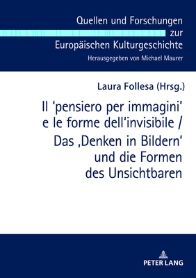 Il &#699;pensiero Per Immagini&#700; E Le Forme Dell'invisibile / Das 'Denken in Bildern' Und Die Formen Des Unsichtbaren