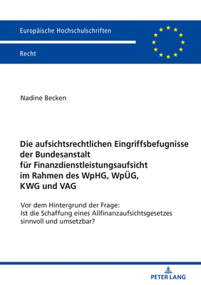 Die Aufsichtsrechtlichen Eingriffsbefugnisse Der Bundesanstalt Fuer Finanzdienstleistungsaufsicht Im Rahmen Des Wphg, Wpueg, Kwg Und Vag