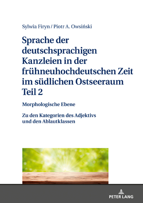 Sprache Der Deutschsprachigen Kanzleien in Der Fruehneuhochdeutschen Zeit Im Suedlichen Ostseeraum. Teil 2: Morphologische Ebene