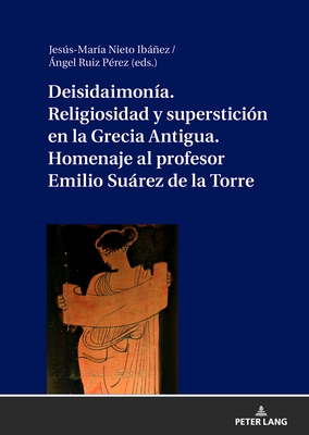 Deisidaimonia. Religiosidad y supersticion en la Grecia Antigua. Homenaje al profesor Emilio Suarez de la Torre