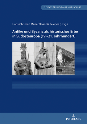 Antike und Byzanz als historisches Erbe in Sudosteuropa vom 19.-21. Jahrhundert