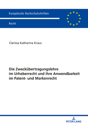 Die Zweckuebertragungslehre Im Urheberrecht Und Ihre Anwendbarkeit Im Patent- Und Markenrecht