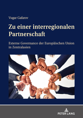 Zu einer interregionalen Partnerschaft; Externe Governance der Europaischen Union in Zentralasien