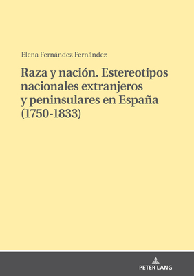 Raza y nacion. Estereotipos nacionales extranjeros y peninsulares en Espana (1750-1833)