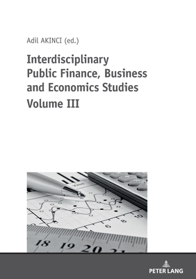 Interdisciplinary Public Finance, Business and Economics Studies Volume III