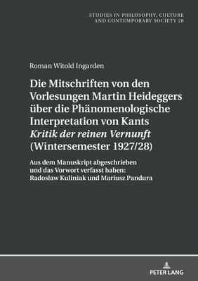 Die Mitschriften Von Den Vorlesungen Martin Heideggers Ueber Die Phaenomenologische Interpretation Von Kants "Kritik Der Reinen Vernunft" (Wintersemester 1927/28)