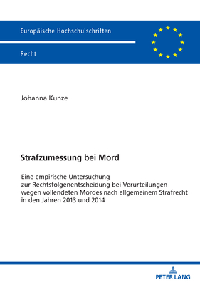 Strafzumessung bei Mord; Eine empirische Untersuchung zur Rechtsfolgenentscheidung bei Verurteilungen wegen vollendeten Mordes nach allgemeinem Strafrecht in den Jahren 2013 und 2014