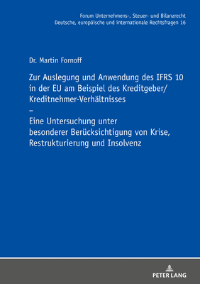 Zur Auslegung und Anwendung des IFRS 10 in der EU am Beispiel des Kreditgeber/Kreditnehmer-Verhaltnisses; Eine Untersuchung unter besonderer Berucksichtigung von Krise, Restrukturierung und Insolvenz