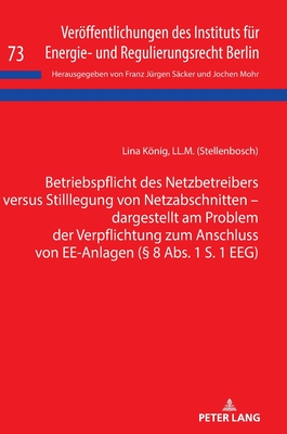 Betriebspflicht des Netzbetreibers versus Stilllegung von Netzabschnitten - dargestellt am Problem der Verpflichtung zum Anschluss von EE-Anlagen ( 8 Abs. 1 S. 1 EEG)