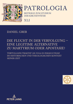 Die Flucht in Der Verfolgung - Eine Legitime Alternative Zu Martyrium Oder Apostasie?