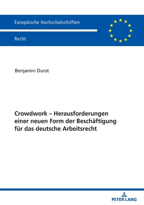 Crowdwork - Herausforderungen einer neuen Form der Beschaeftigung fuer das deutsche Arbeitsrecht