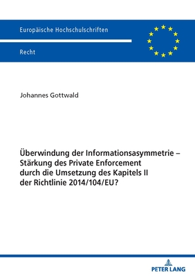 UEberwindung der Informationsasymmetrie - Starkung des Private Enforcement durch die Umsetzung des Kapitels II der Richtlinie 2014/104/EU?