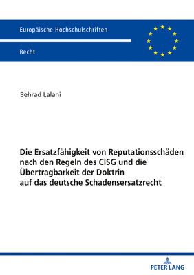 Die Ersatzfaehigkeit Von Reputationsschaeden Nach Den Regeln Des Cisg Und Die Uebertragbarkeit Der Doktrin Auf Das Deutsche Schadensersatzrecht