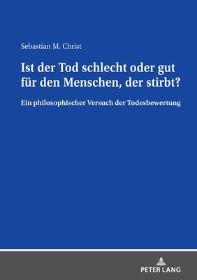 Ist der Tod schlecht oder gut fuer den Menschen, der stirbt?