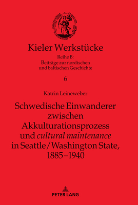 Schwedische Einwanderer zwischen Akkulturationsprozess und "cultural maintenance" in Seattle/Washington State, 1885-1940