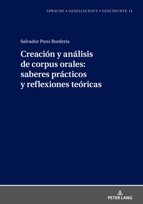 Creacion Y Analisis de Corpus Orales: Saberes Practicos Y Reflexiones Teoricas