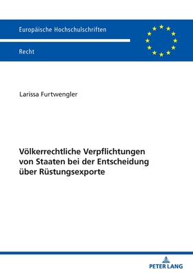 Voelkerrechtliche Verpflichtungen Von Staaten Bei Der Entscheidung Ueber Ruestungsexporte