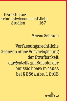 Verfassungsrechtliche Grenzen einer Vorverlagerung der Strafbarkeit dargestellt am Beispiel der omissio libera in causa bei  266a Abs. 1 StGB