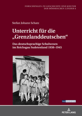 Unterricht fur die Grenzlanddeutschen.; Das deutschsprachige Schulwesen im Reichsgau Sudetenland 1938-1945