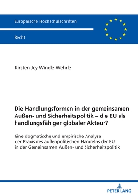 Die Handlungsformen in Der Gemeinsamen Aussen- Und Sicherheitspolitik - Die Eu ALS Handlungsfaehiger Globaler Akteur?