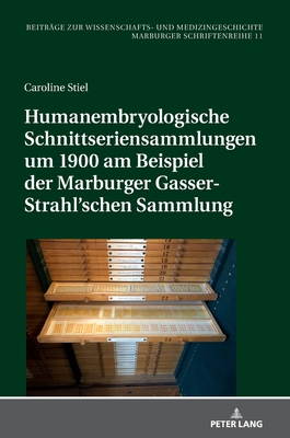 Humanembryologische Schnittseriensammlungen um 1900 am Beispiel der Marburger Gasser-Strahl'schen Sammlung