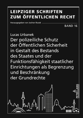 Der polizeiliche Schutz der OEffentlichen Sicherheit in Gestalt des Bestands des Staates und der Funktionsfahigkeit staatlicher Einrichtungen als Begrenzung und Beschrankung der Grundrechte