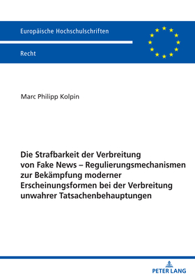 Die Strafbarkeit der Verbreitung von Fake News - Regulierungsmechanismen zur Bekampfung moderner Erscheinungsformen bei der Verbreitung unwahrer Tatsachenbehauptungen