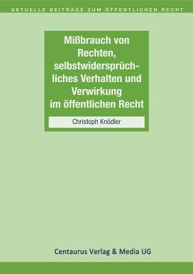 Missbrauch von Rechten, selbstwidersprüchliches Verhalten und Verwirkung im öffentlichen Recht