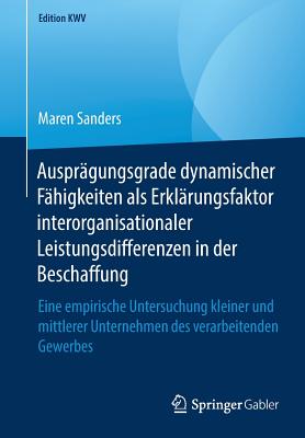Auspragungsgrade dynamischer Fahigkeiten als Erklarungsfaktor interorganisationaler Leistungsdifferenzen in der Beschaffung