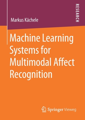 Machine Learning Systems for Multimodal Affect Recognition