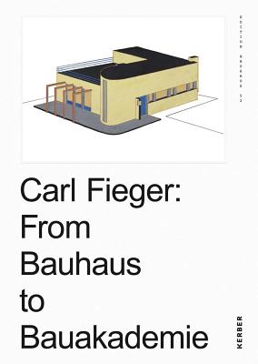 Carl Fieger: From the Bauhaus to the Building Academy