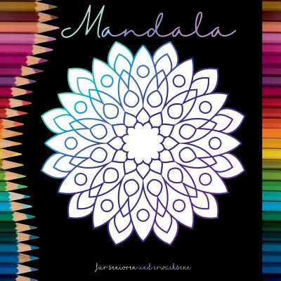 Mandala Malbuch fur Senioren und Erwachsene - Ein Buch mit einfachen Ausmalbildern und Mandala Motiven fur Rentner, Senioren und Erwachsene