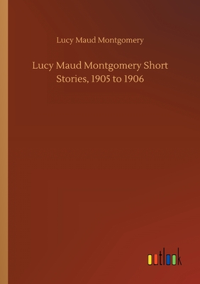 Lucy Maud Montgomery Short Stories, 1905 to 1906