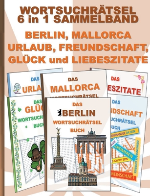 WORTSUCHRAETSEL 6 in 1 SAMMELBAND BERLIN, MALLORCA, URLAUB, FREUNDSCHAFT, GLUECK und LIEBESZITATE