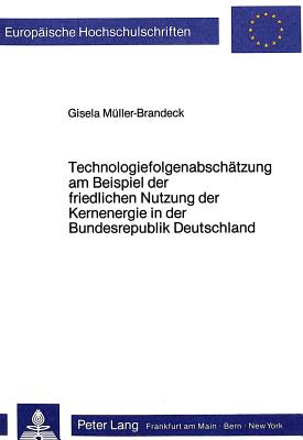 Technologiefolgenabschaetzung am Beispiel der friedlichen Nutzung der Kernenergie in der Bundesrepublik Deutschland