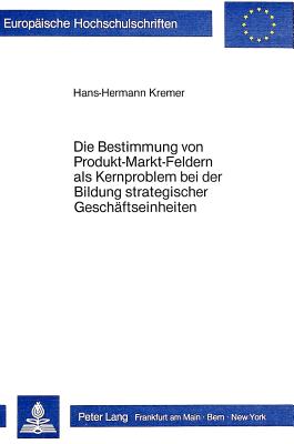 Die Bestimmung von Produkt-Markt-Feldern als Kernproblem bei der Bildung strategischer Geschaeftseinheiten