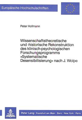 Wissenschaftstheoretische und -historische Rekonstruktion des klinisch-psychologischen Forschungsprogramms «Systematische Desensibilisierung» nach J. Wolpe