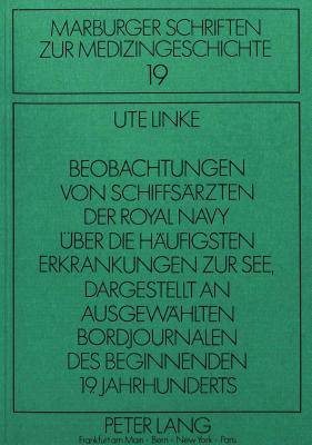 Beobachtungen von Schiffsaerzten der Royal Navy ueber die haeufigsten Erkrankungen zur See dargestellt an ausgewaehlten Bordjournalen des beginnenden 19. Jahrhunderts