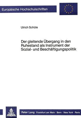 Der gleitende Uebergang in den Ruhestand als Instrument der Sozial- und Beschaeftigungspolitik