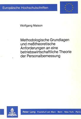 Methodologische Grundlagen und messtheoretische Anforderungen an eine betriebswirtschaftliche Theorie der Personalbemessung