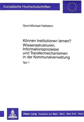 Koennen Institutionen lernen?- Wissensstrukturen, Informationsprozesse und Transfermechanismen in der Kommunalverwaltung