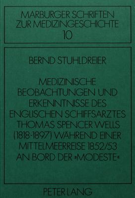 Medizinische Beobachtungen und Erkenntnisse des englischen Schiffs- arztes Thomas Spencer Wells (1818-1897) waehrend einer Mittelmeer- reise 1852/53 an Bord der «Modeste»