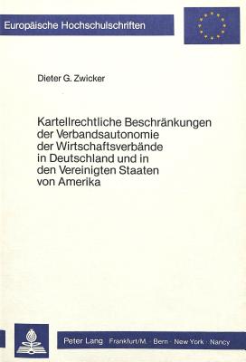 Kartellrechtliche Beschraenkungen der Verbandsautonomie der wirtschaftsverbaende in Deutschland und in den Vereinigten Staaten von Amerika