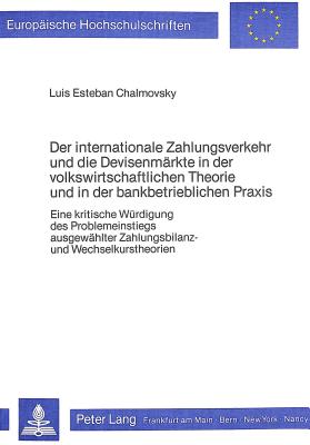 Der internationale Zahlungsverkehr und die Devisenmaerkte in der Volkswirtschaftlichen Theorie und in der bankbetrieblichen Praxis