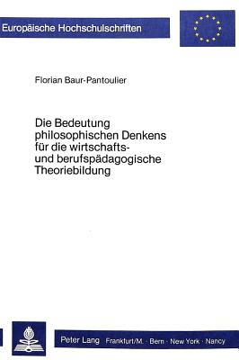 Die Bedeutung philosophischen Denkens fuer die wirtschafts- und berufspaedagogische Theoriebildung