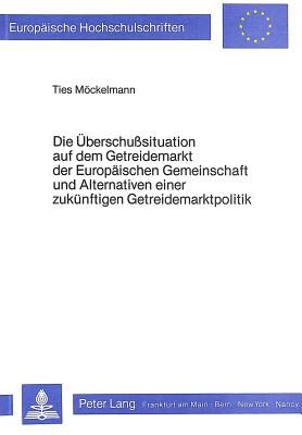 Die Ueberschusssituation auf dem Getreidemarkt der Europaeischen Gemeinschaft und Alternativen einer zukuenftigen Getreidemarktpolitik