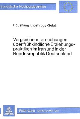 Vergleichsuntersuchungen ueber fruehkindliche Erziehungspraktiken im Iran und in der Bundesrepublik Deutschland