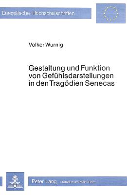 Gestaltung und Funktion von Gefuehlsdarstellungen in den Tragoedien Senecas