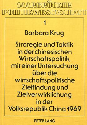 Strategie und Taktik in der chinesischen Wirtschaftspolitik, mit einer Untersuchung ueber die wirtschaftspolitische Zielfindung und Zielverwirklichung in der Volksrepublik China 1969