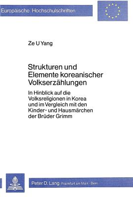 Strukturen und Elemente koreanischer Volkserzaehlungen- In Hinblick auf die Volksreligion in Korea und im Vergleich mit den Kinder- und Hausmaerchen der Brueder Grimm